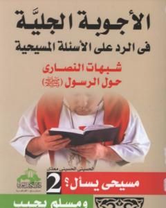 الأجوبة الجلية في الرد على الأسئلة المسيحية: شبهات النصارى حول القرآن الكريم - الجزء الثاني