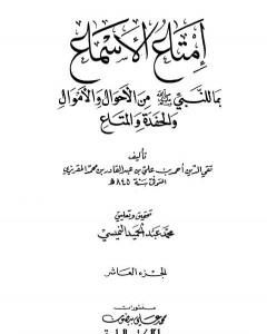 إمتاع الأسماع بما للنبي صلى الله عليه وسلم من الأحوال والأموال والحفدة المتاع - الجزء العاشر