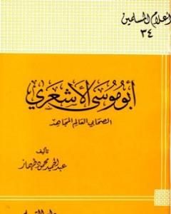 أبو موسى الأشعري الصحابي العالم المجاهد تمحيص حقائق ورد افتراءات