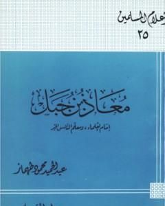 معاذ بن جبل إمام العلماء ومعلم الناس الخير