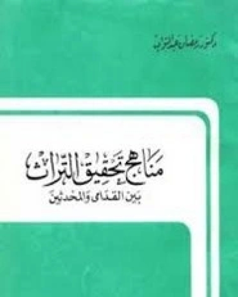 مناهج تحقيق التراث بين القدامى والمحدثين