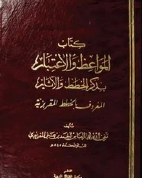 المواعظ والاعتبار بذكر الخطط والآثار - الخطط المقريزية