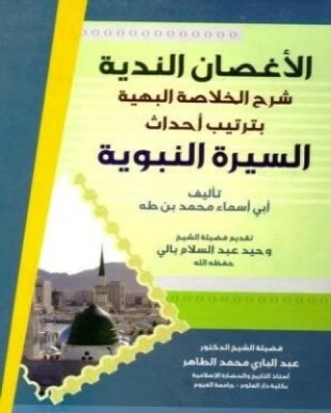 الأغصان الندية شرح الخلاصة البهية بترتيب أحداث السيرة النبوية