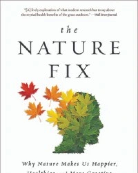 The Nature Fix: Why Nature Makes Us Happier, Healthier, and More Creative