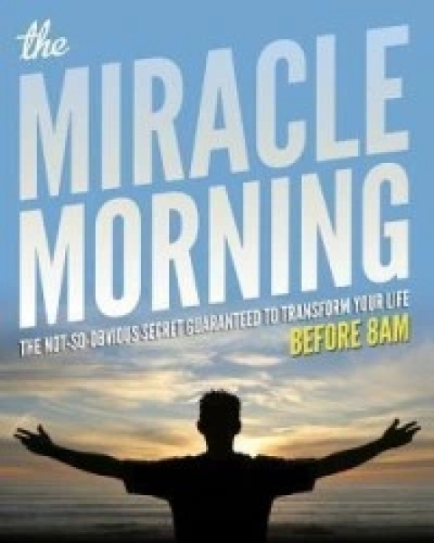 The Miracle Morning: The Not-So-Obvious Secret Guaranteed to Transform Your Life: Before 8AM