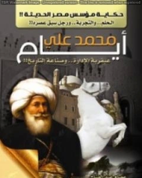 ايام محمد علي عبقرية الادارة وصناعة التاريخ حكاية مؤسس مصر الحديثة