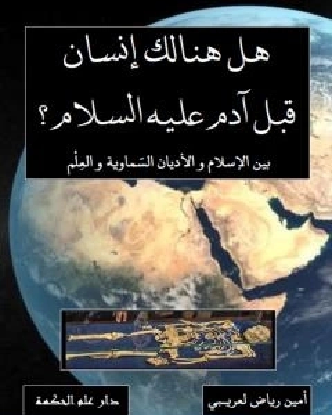 هل هنالك انسان قبل ادم عليه السلام ؟ بين الاسلام والاديان السماوية والعلم