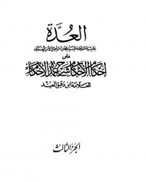 العدة حاشية الصنعاني على احكام الاحكام على شرح عمدة الاحكام - المجلد الثالث