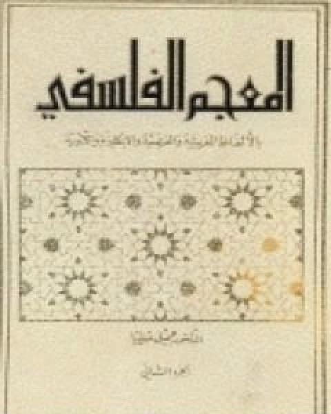 المعجم الفلسفي بالالفاظ العربية والفرنسية والانكليزية واللاتينية الجزء الاول