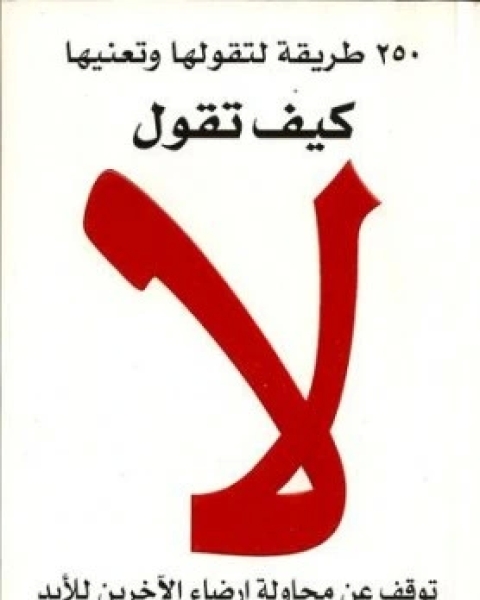 كيف تقول لا ٢٥٠ طريقة لتقولها و تعنيها ، توقف عن محاولة ارضاء الاخرين للابد