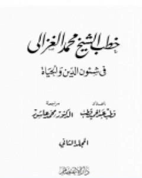 خطب الشيخ محمد الغزالي فى شئون الدين والحياة المجلد الثاني