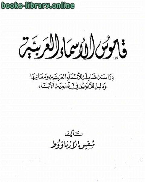 قاموس الأسماء العربية دراسة شاملة للأسماء العربية ومعاتيها ودليل الأبوين في تسمية الأبناء