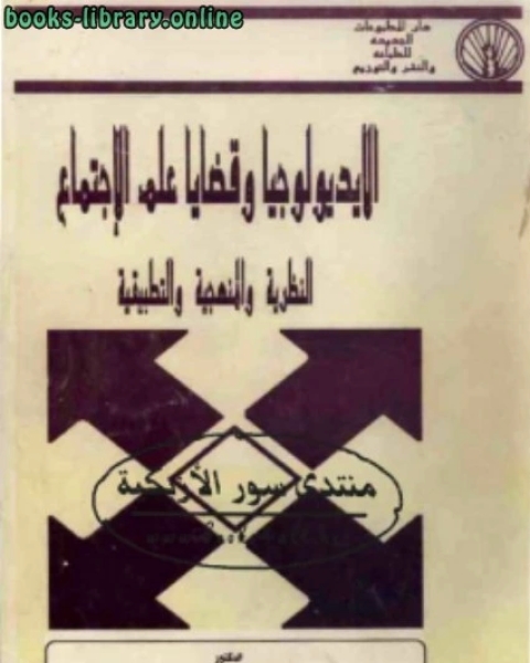 الايديولوجيا وقضايا علم الإجتماع النظرية والمنهجية التطبيقية