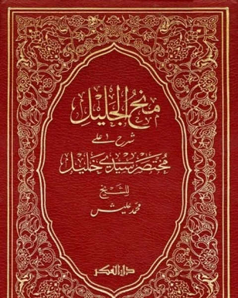 منح الجليل شرح على مختصر العلامة خليل مع تعليقات من تسهيل منح الجليل