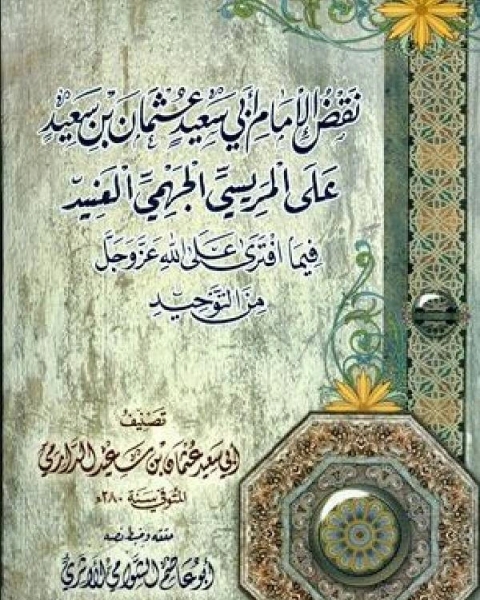 نقض الإمام أبي سعيد عثمان بن سعيد على المريسي الجهمي العنيد فيما افترى على الله عز وجل من التوحيد (ت: الشوامي)