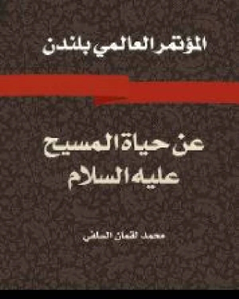 المؤتمر العالمي بلندن: عن حياة المسيح عليه السلام