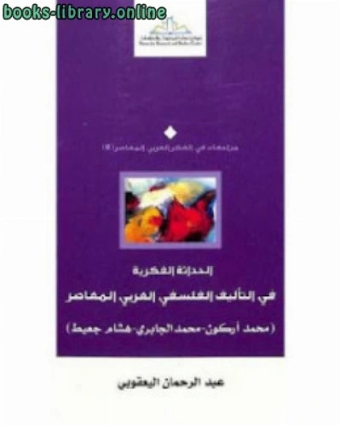 الحداثة الفكرية في التأليف الفلسفي العربي المعاصر محمد الجابري هشام جعيط لـ عبد الرحمان اليعقوبي