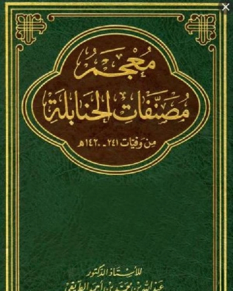 معجم مصنفات الحنابلة من وفيات 241 1420 هـ الجزء الأول من وفيات 241 400 هـ