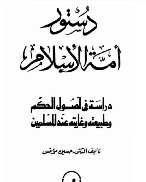 دستور أمة الإسلام دراسة في أصول الحكم وطبيعته وغايته عند المسلمين