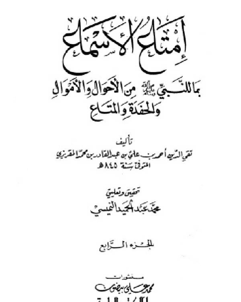 إمتاع الأسماع بما للنبي صلى الله عليه وسلم من الأحوال والأموال والحفدة المتاع ج4