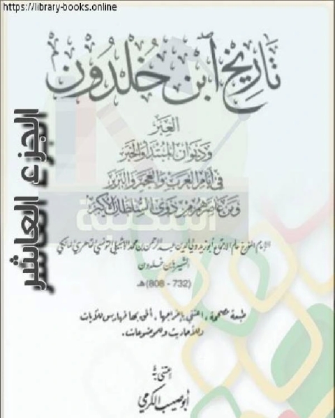 العبر وديوان المبتدأ والخبر في أيام العرب والعجم والبربر ومن عاصرهم من ذوي السلطان الأكبر الجزء العاشر