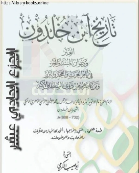 العبر وديوان المبتدأ والخبر في أيام العرب والعجم والبربر ومن عاصرهم من ذوي السلطان الأكبر الجزء الحادي عشر