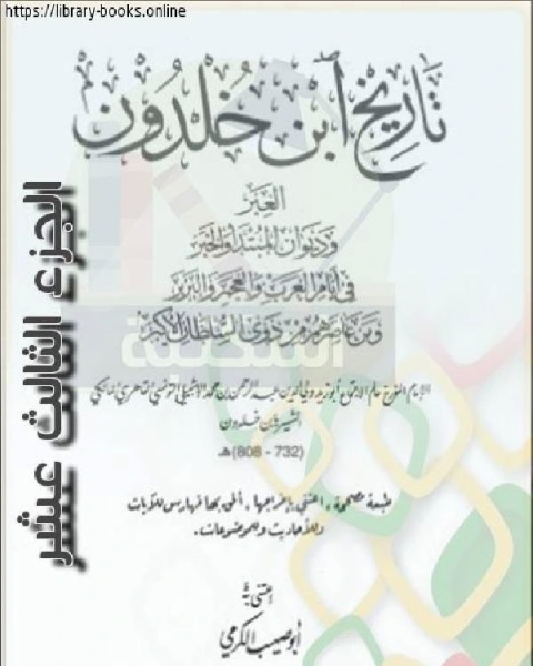 العبر وديوان المبتدأ والخبر في أيام العرب والعجم والبربر ومن عاصرهم من ذوي السلطان الأكبر الجزء الثالث عشر