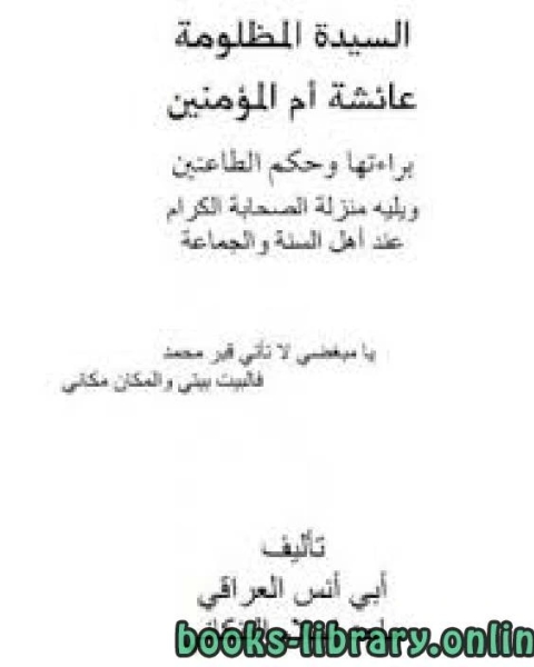 السيدة المظلومة عائشة أم المؤمنين براءتها وحكم الطاعنين ويليه منزلة الصحابة الكرام