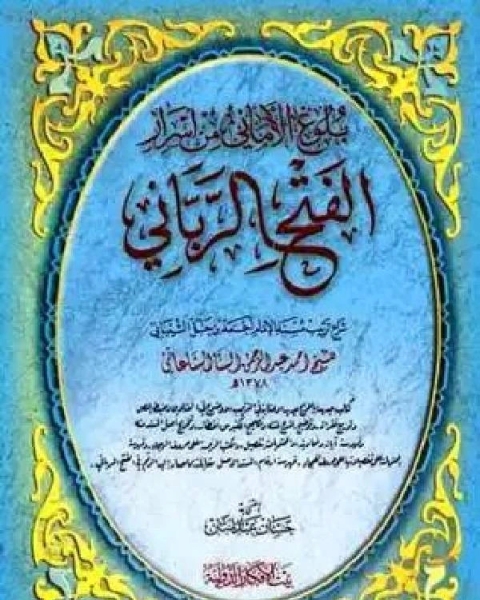 الفتح الرباني لترتيب مسند الإمام أحمد بن حنبل الشيباني ومعه بلوغ الأماني من أسرار الفتح الرباني ط بيت الأفكار